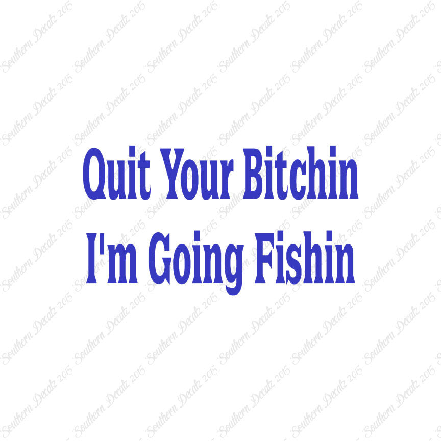 Quit Bitchin Going Fishing