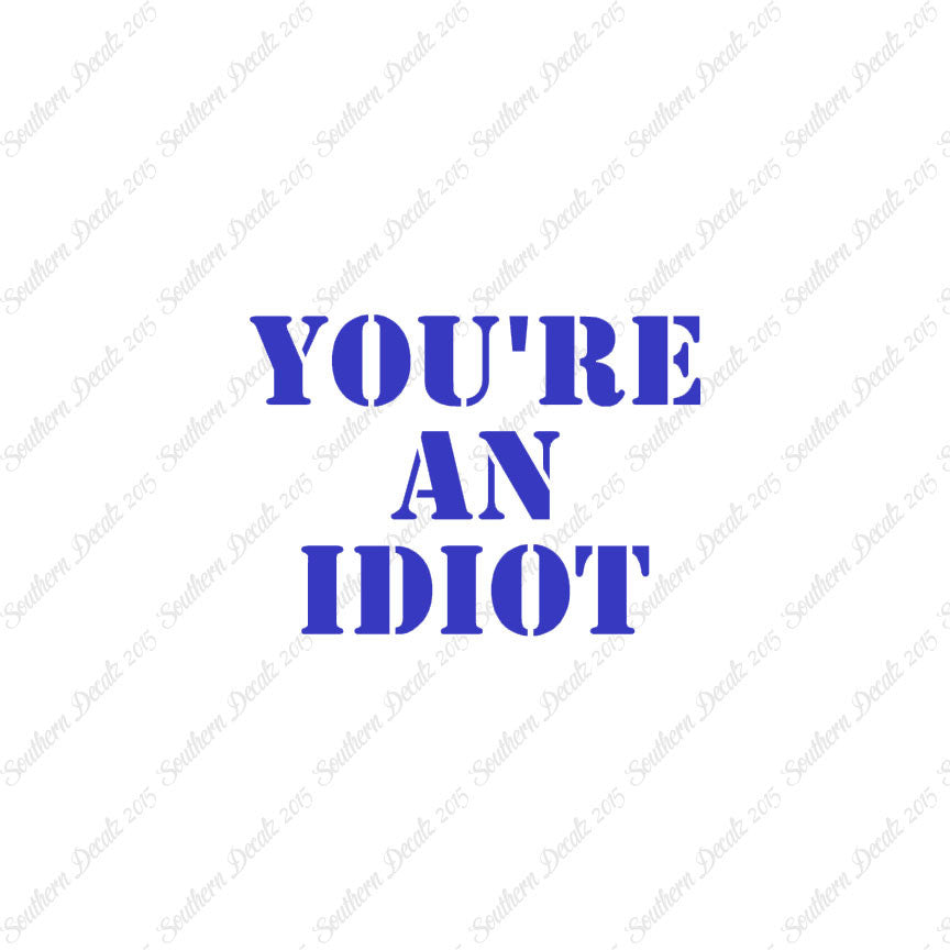 You're An Idiot