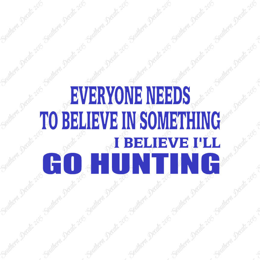 Everyone Needs To Believe Go Hunting