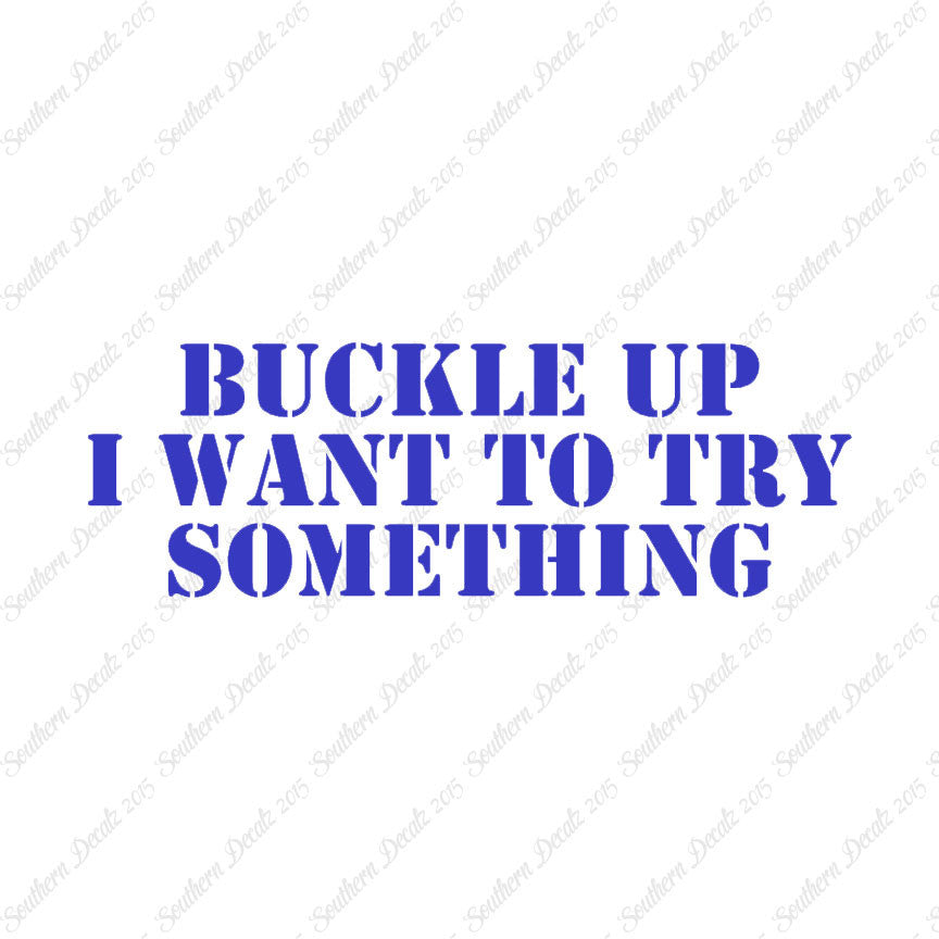 Buckle Up I Want To Try Something