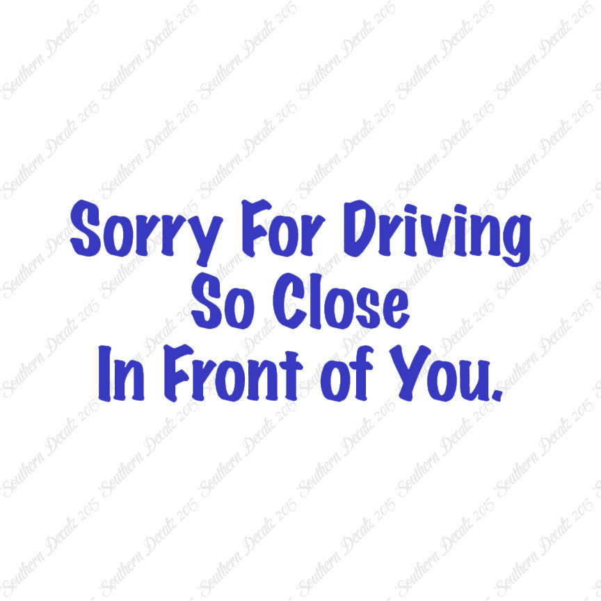 Sorry Driving Close Infront