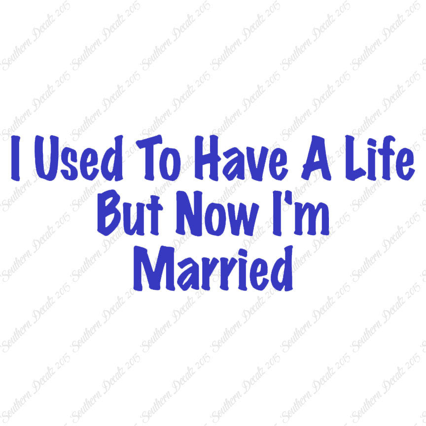 Used To Have A Life Now I'm Married