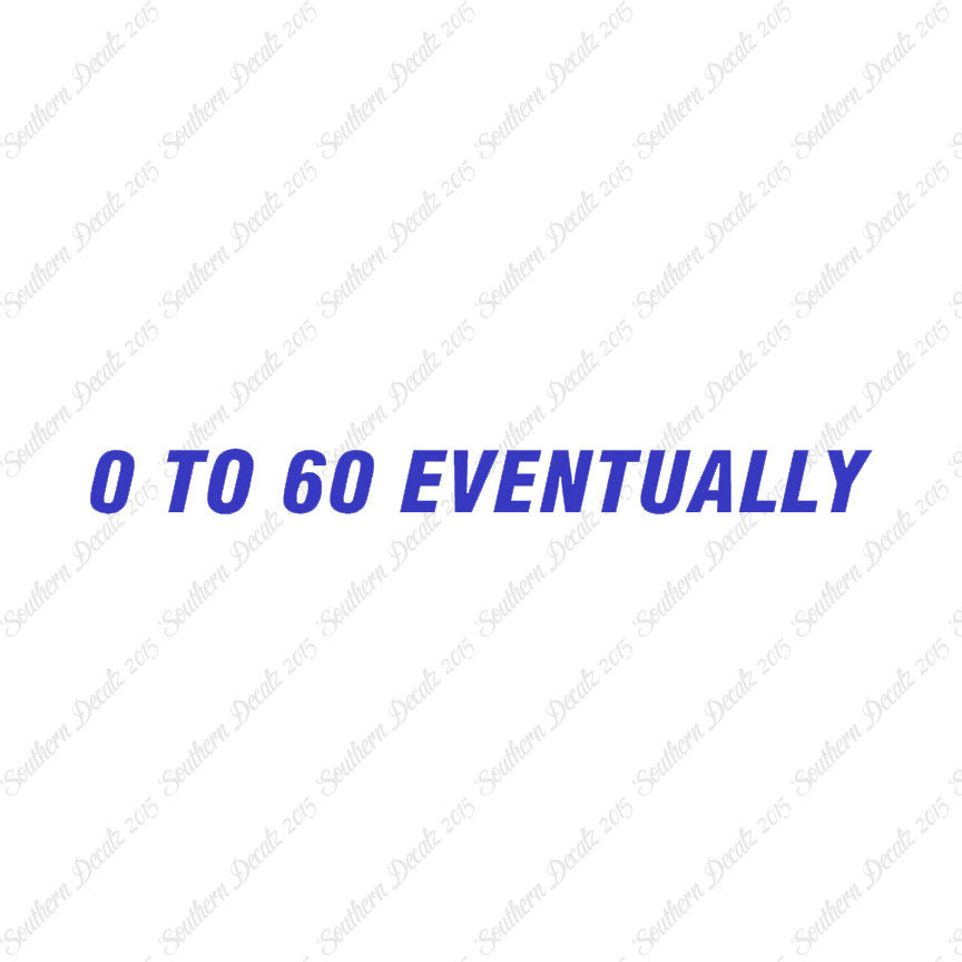 0 To 60 Eventually