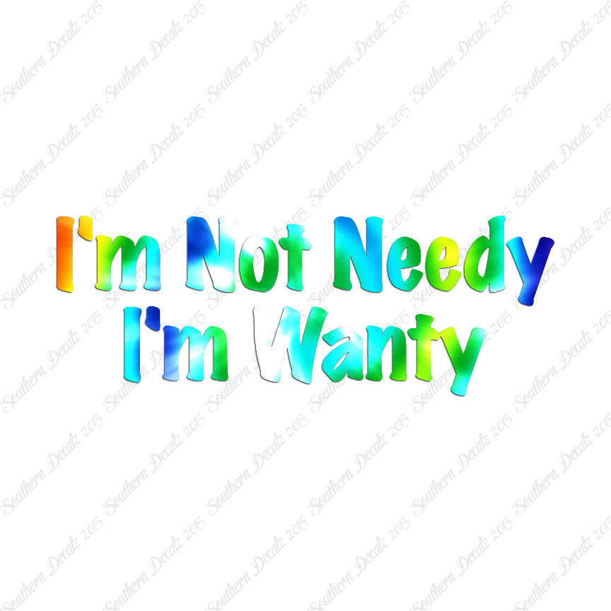 Not Needy I'm Wanty