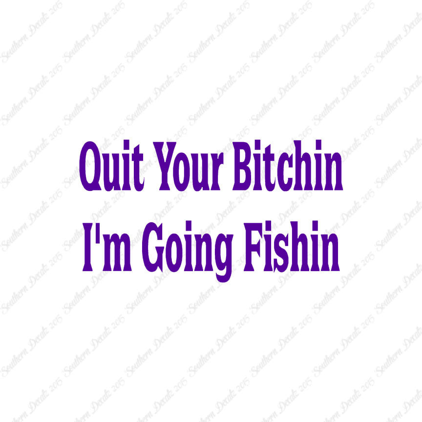 Quit Bitchin Going Fishing
