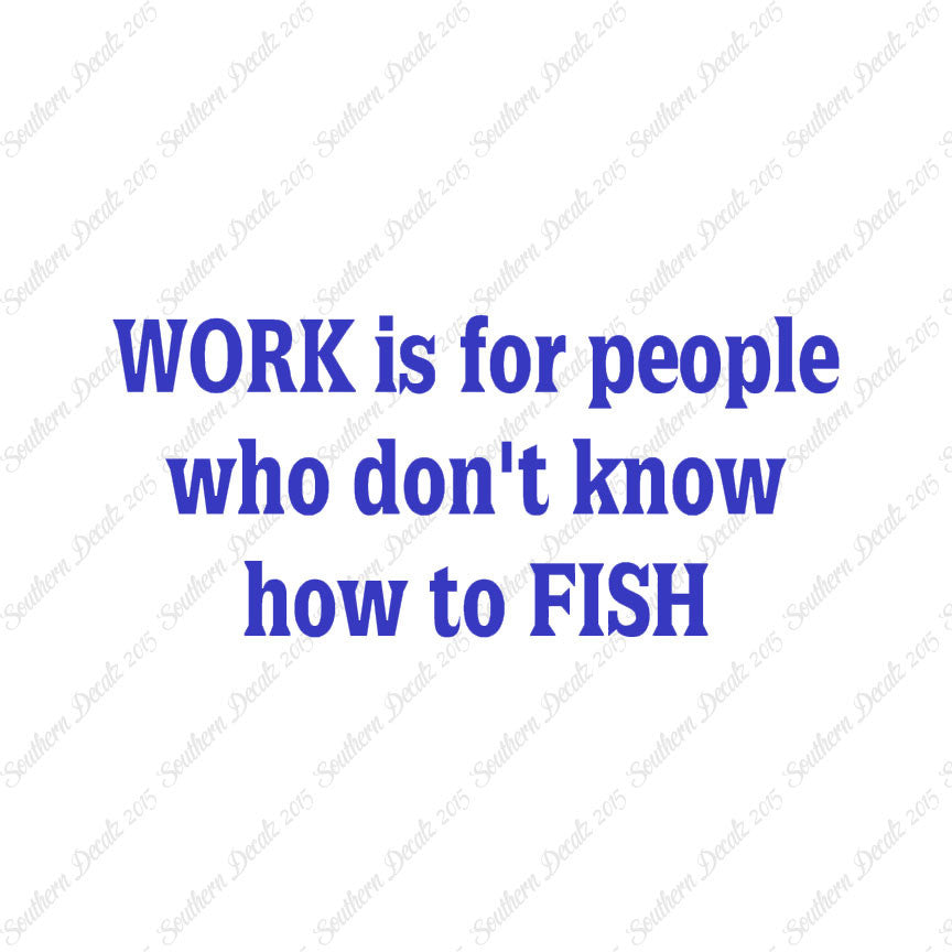 Work Is For People Don't Fish