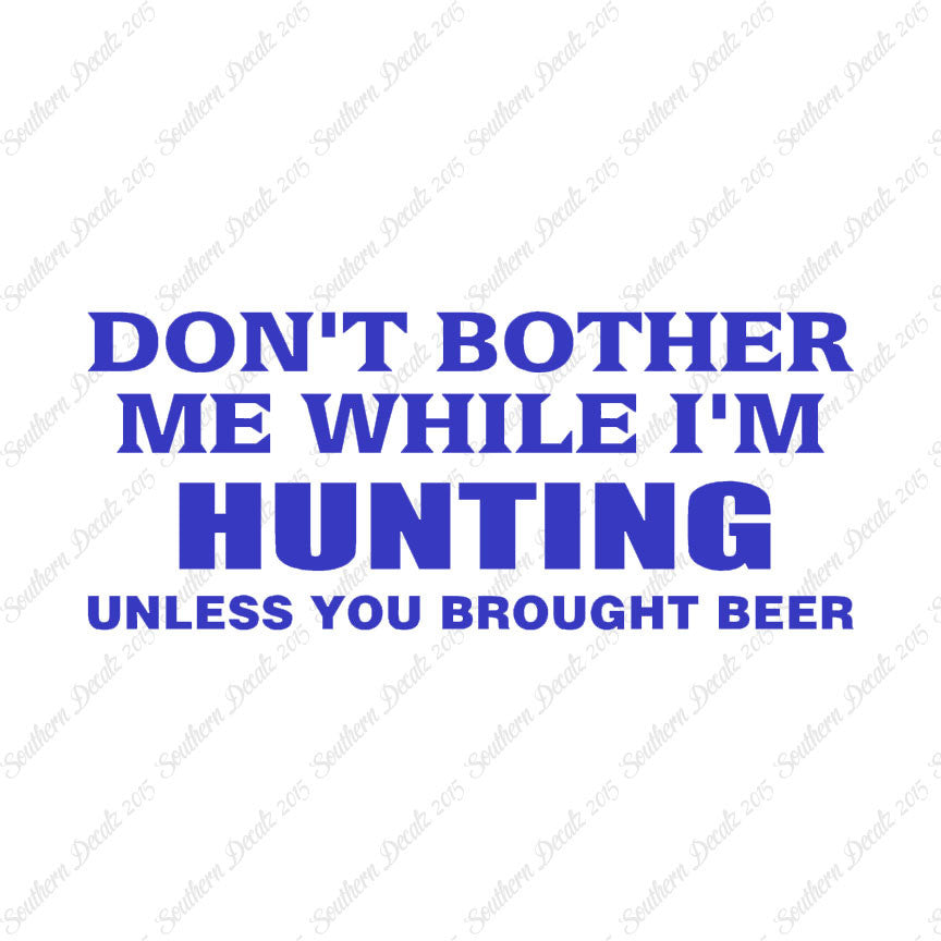 Don't Bother Me Hunting Unless Beer