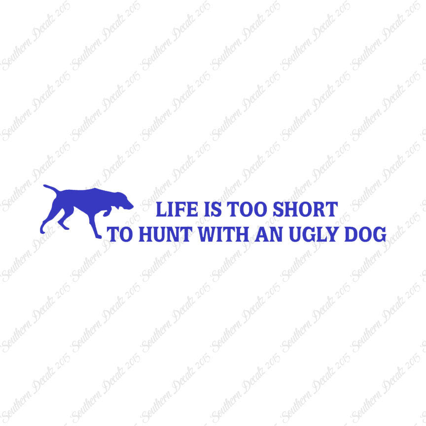 Life To Short To Hunt With Ugly Dog