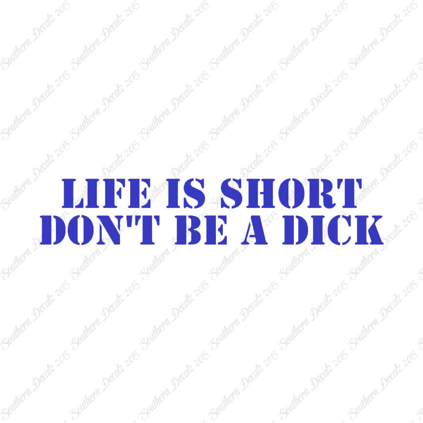 Life Is Short Don't Be A Dick