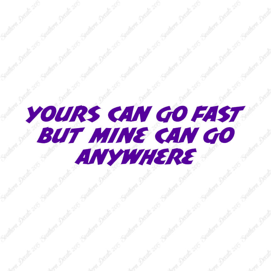 Yours Goes Fast Mine Goes Anywhere