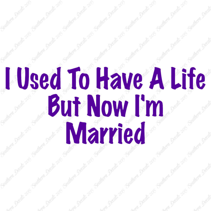 Used To Have A Life Now I'm Married