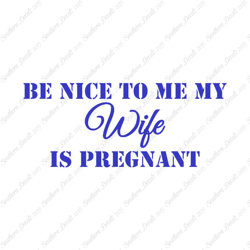 Be Nice To Wife She Is Pregnant