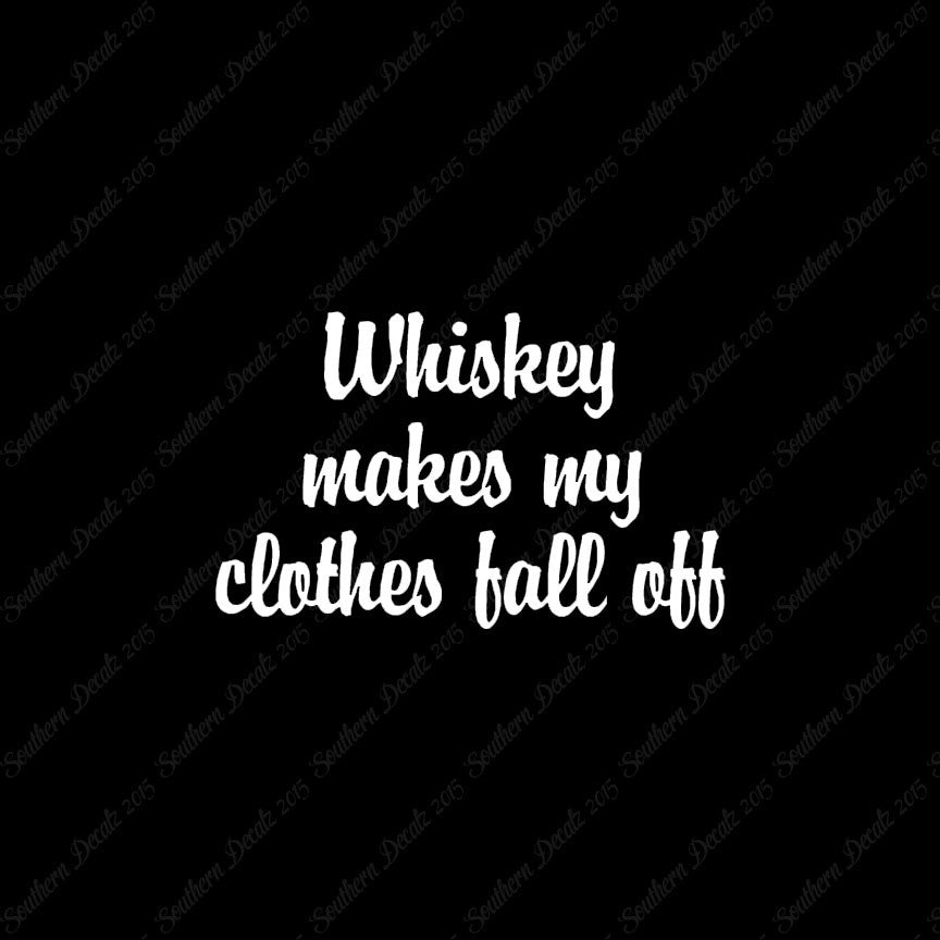 Whiskey Make Clothes Fall Off