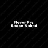 Never Fry Bacon Naked