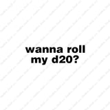 Wanna Roll My D20 ? Nerd Humor