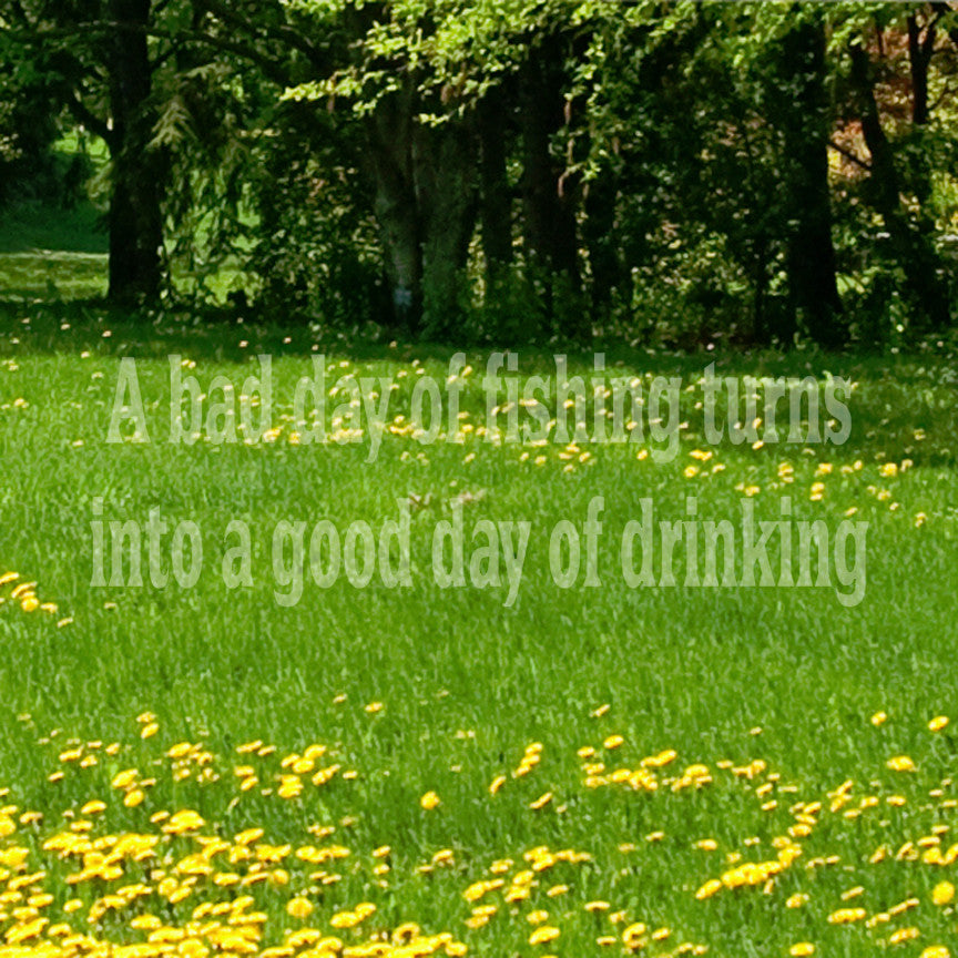 Bad Fishing Good Drinking