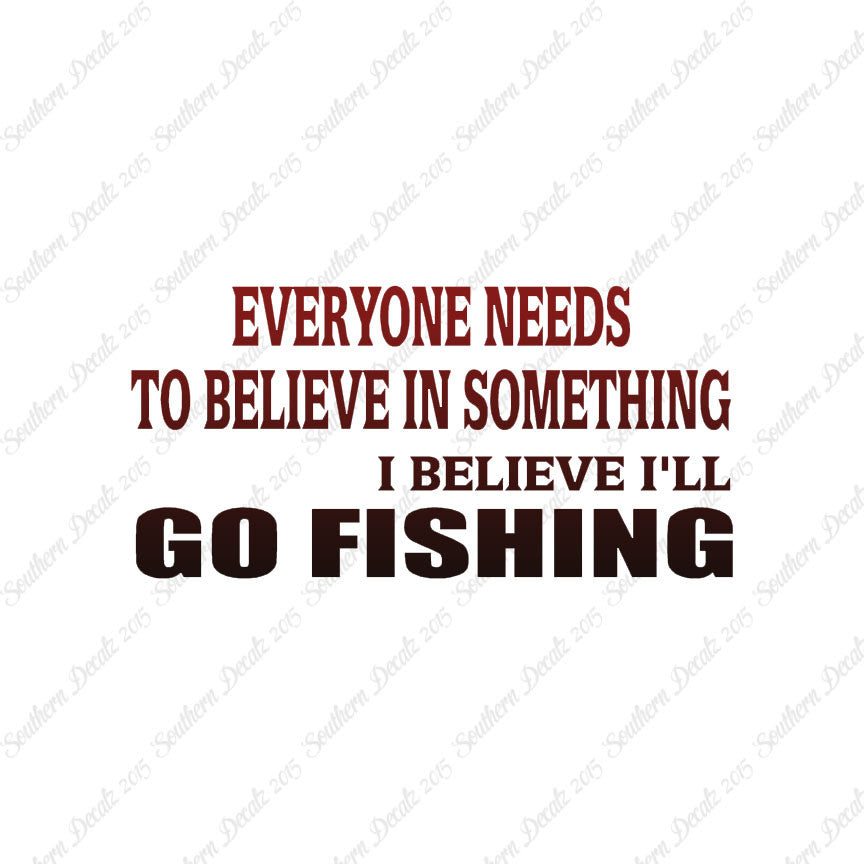 Believe In Something Go Fishing