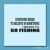 Believe In Something Go Fishing
