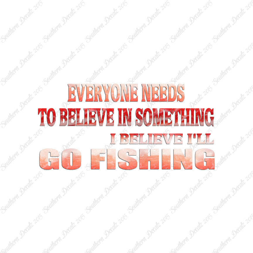 Believe In Something Go Fishing