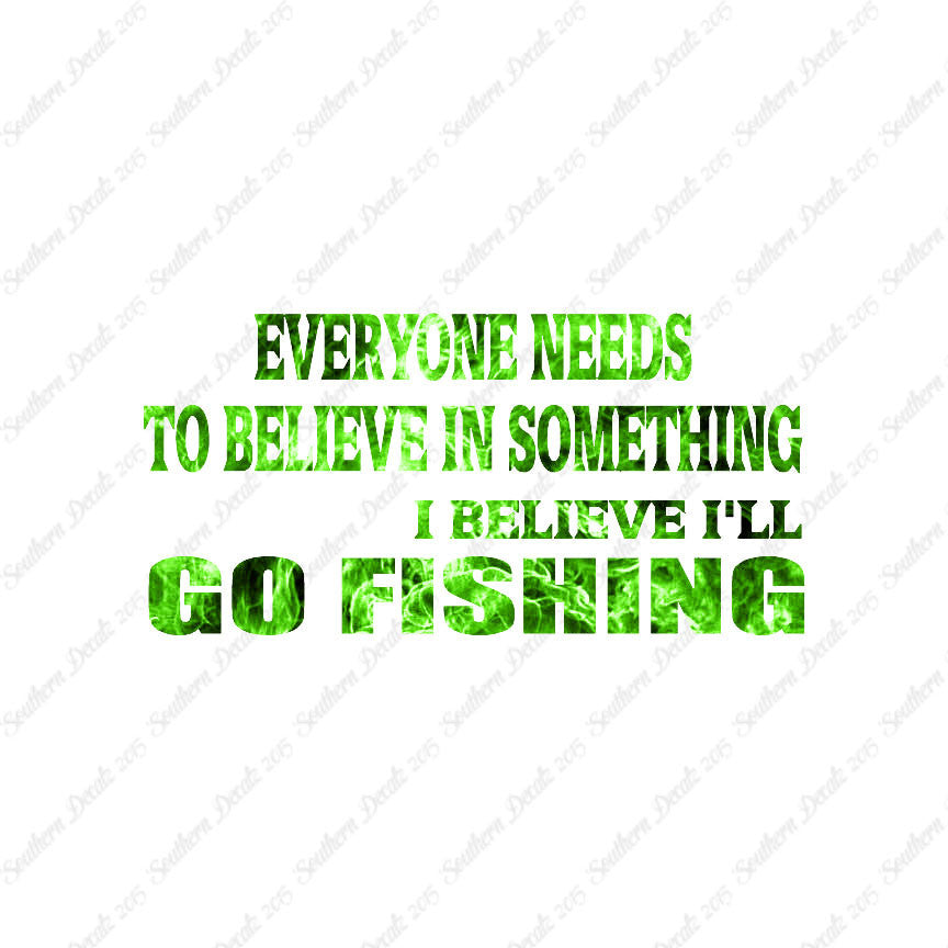 Believe In Something Go Fishing