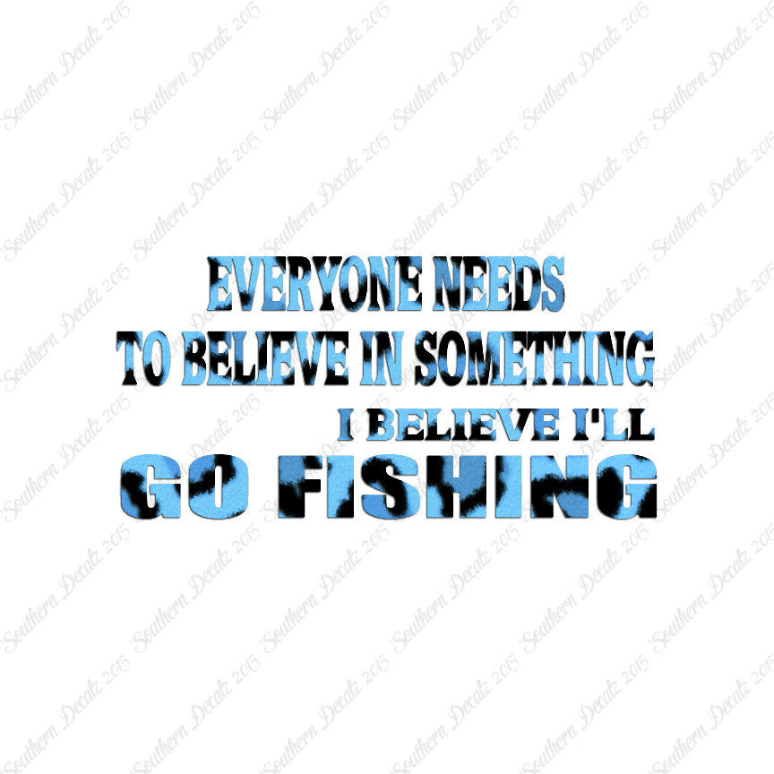 Believe In Something Go Fishing