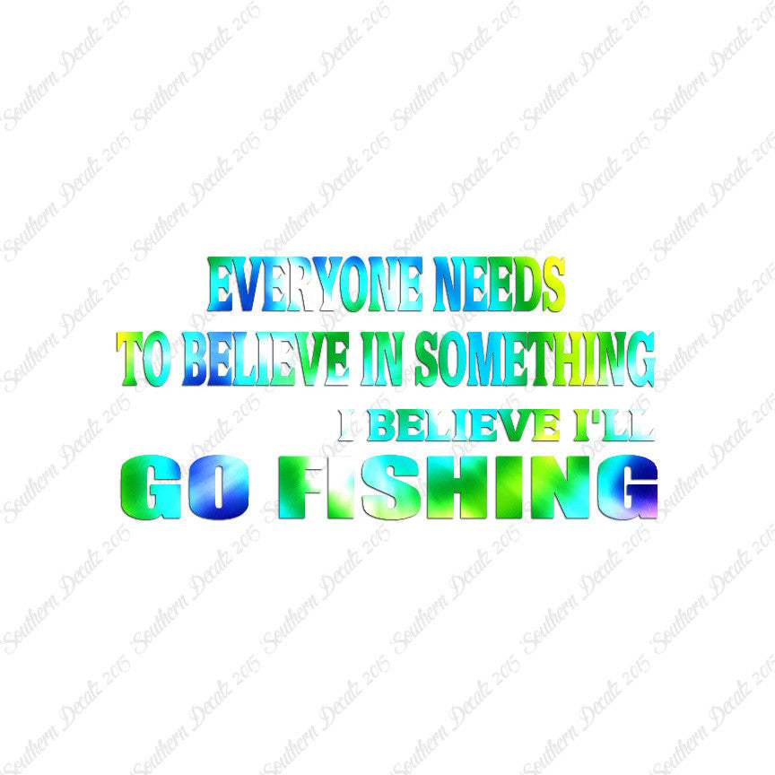 Believe In Something Go Fishing