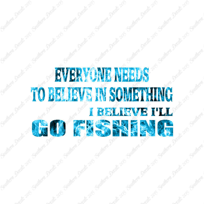 Believe In Something Go Fishing