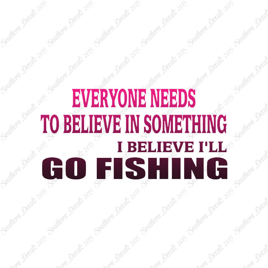 Believe In Something Go Fishing