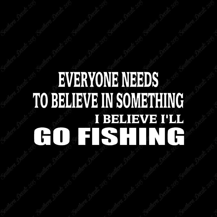 Believe In Something Go Fishing