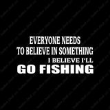 Believe In Something Go Fishing