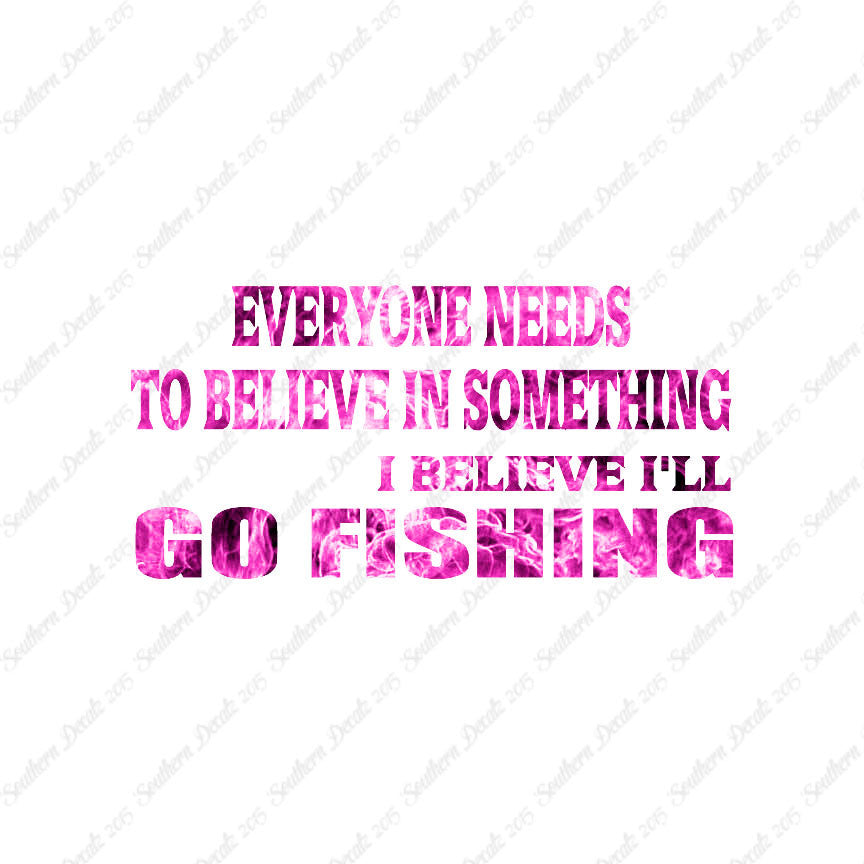 Believe In Something Go Fishing