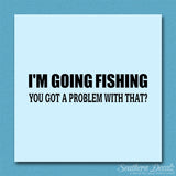 Going Fishing Problem With That