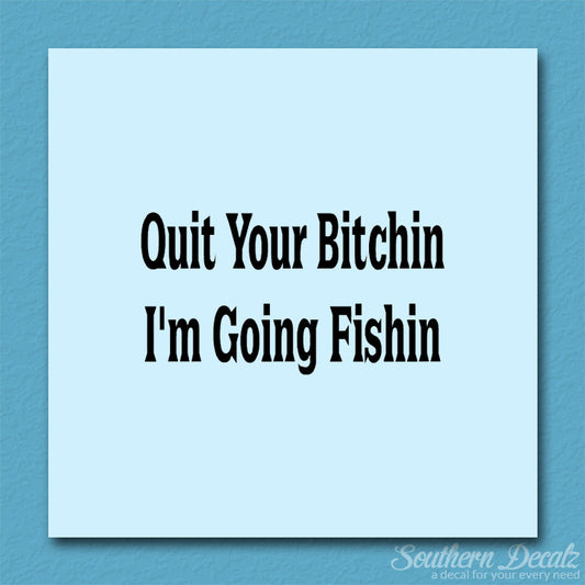 Quit Bitchin Going Fishing