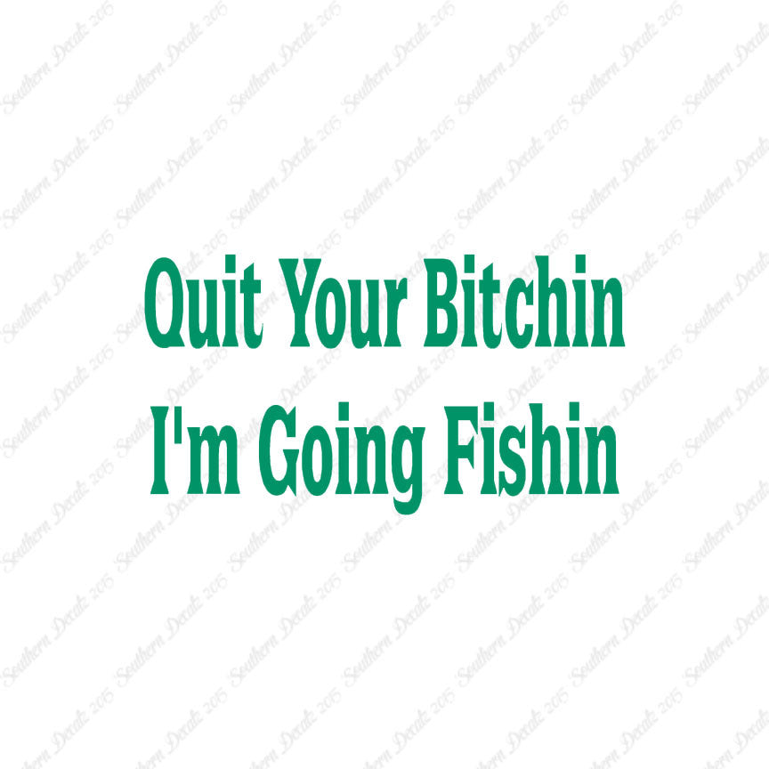 Quit Bitchin Going Fishing