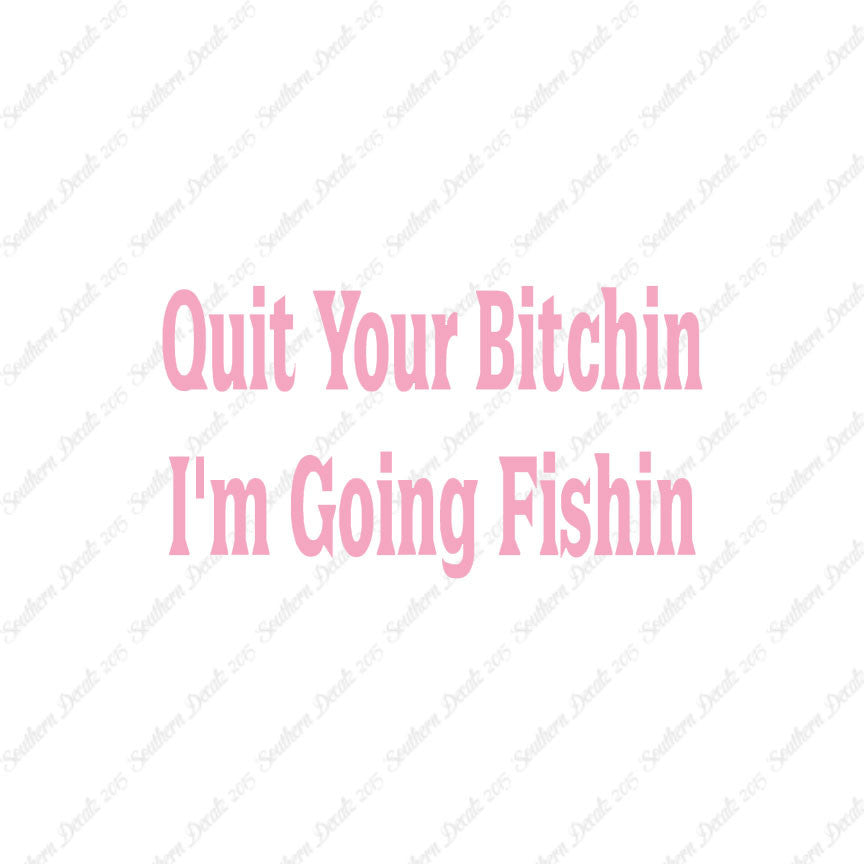 Quit Bitchin Going Fishing
