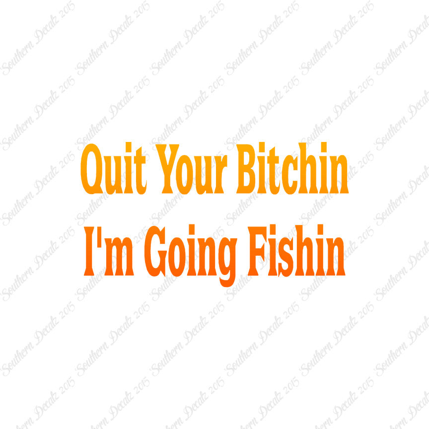 Quit Bitchin Going Fishing