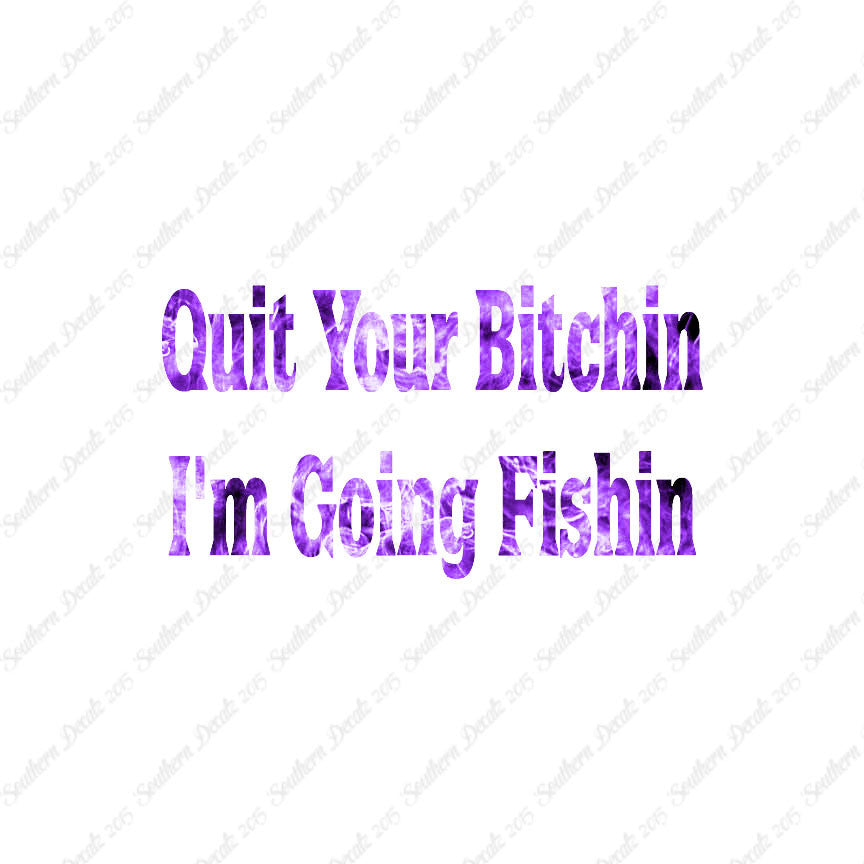 Quit Bitchin Going Fishing