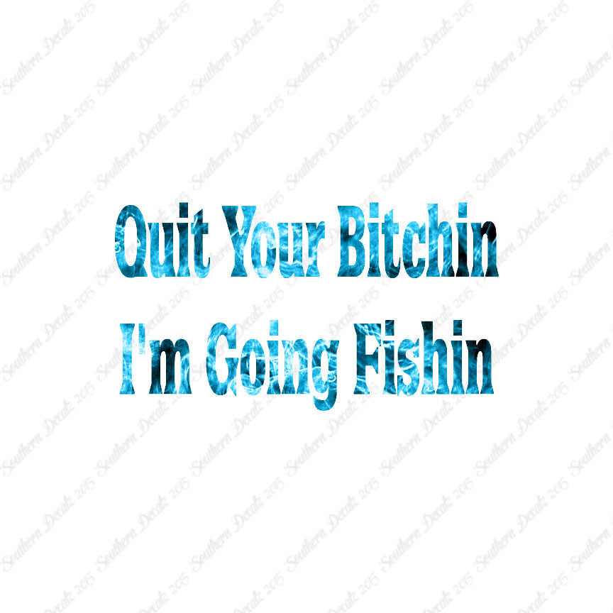 Quit Bitchin Going Fishing