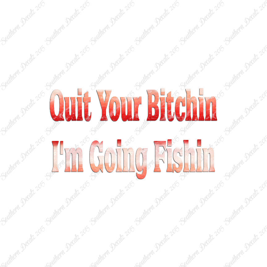 Quit Bitchin Going Fishing