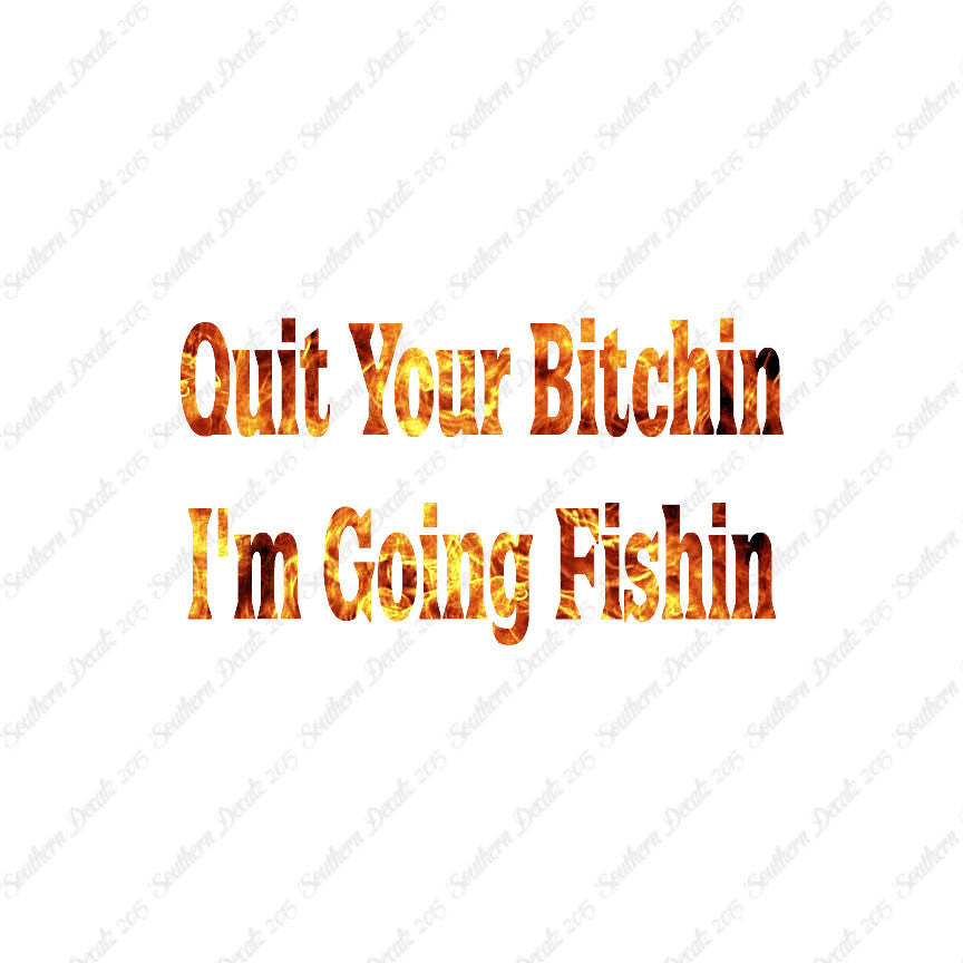 Quit Bitchin Going Fishing