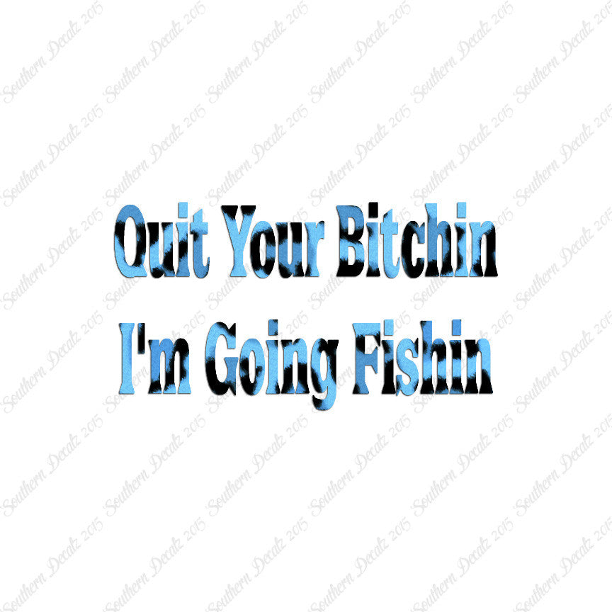 Quit Bitchin Going Fishing
