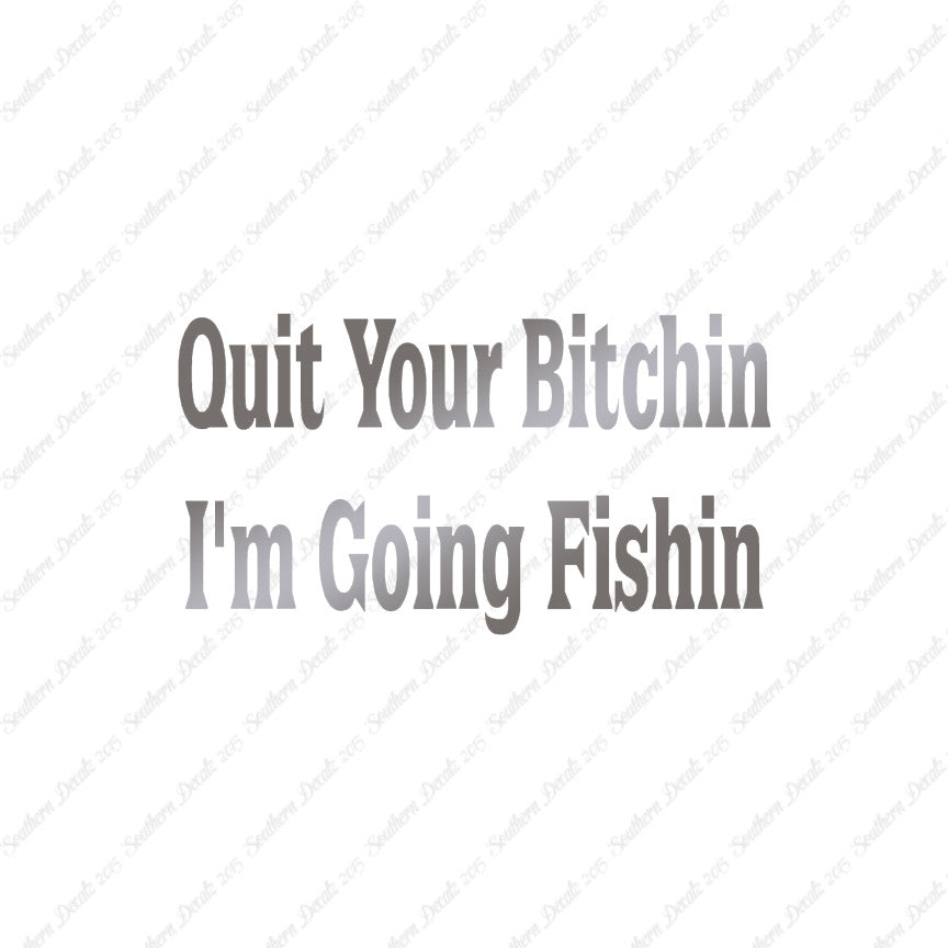 Quit Bitchin Going Fishing