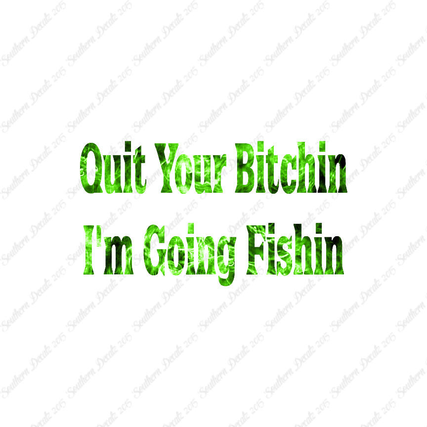 Quit Bitchin Going Fishing