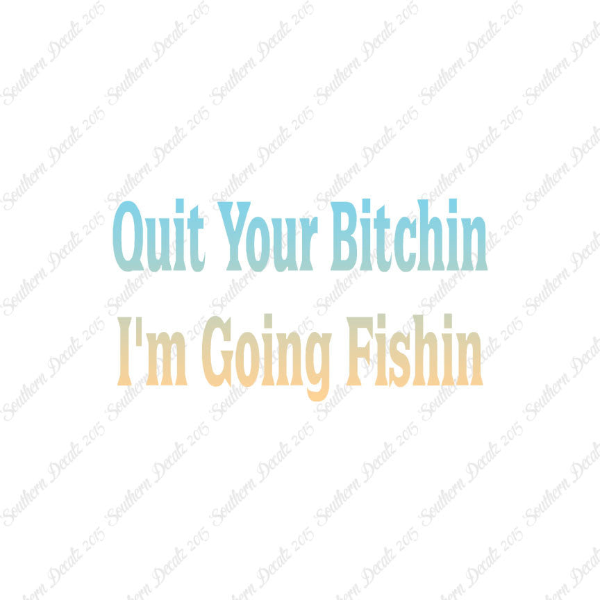 Quit Bitchin Going Fishing