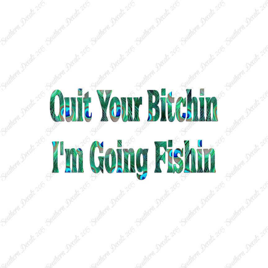 Quit Bitchin Going Fishing