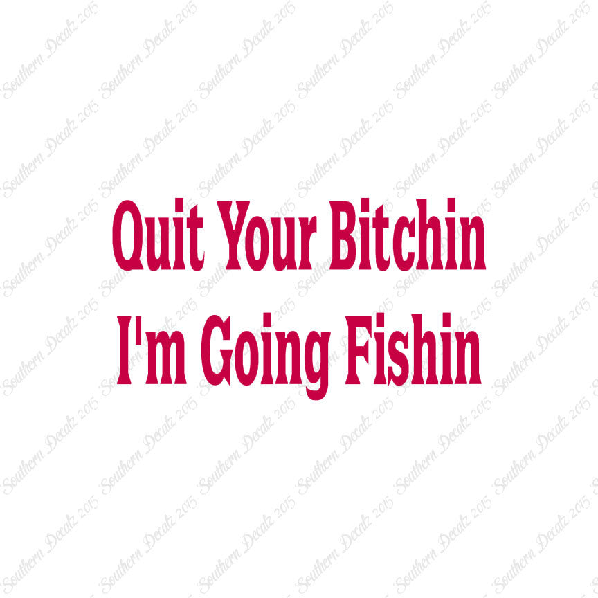 Quit Bitchin Going Fishing