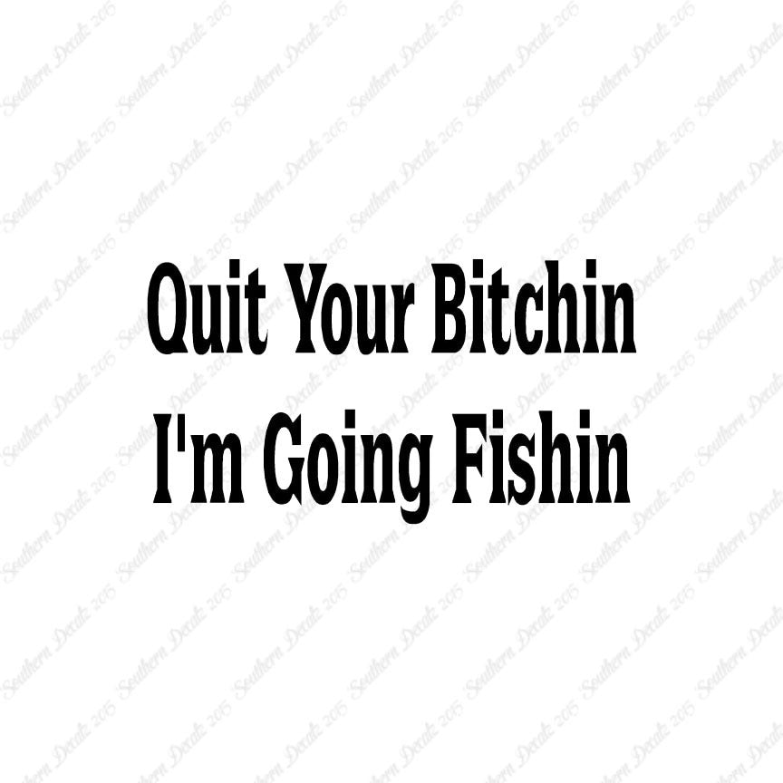 Quit Bitchin Going Fishing