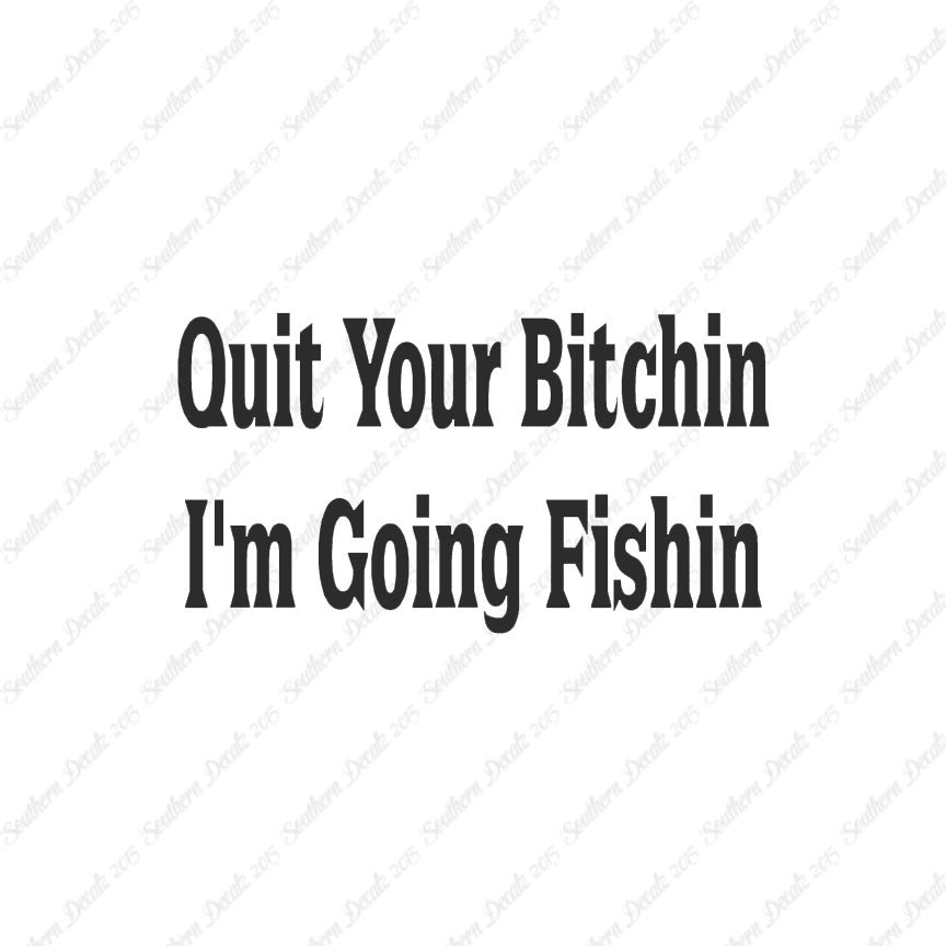 Quit Bitchin Going Fishing