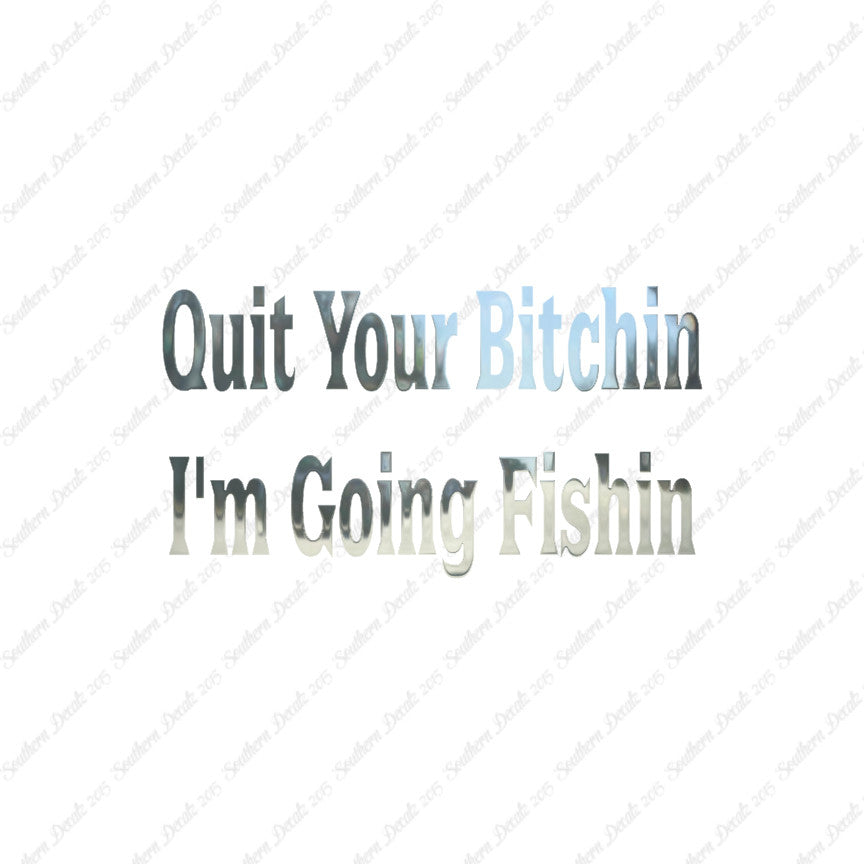 Quit Bitchin Going Fishing
