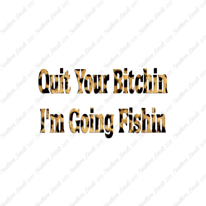 Quit Bitchin Going Fishing